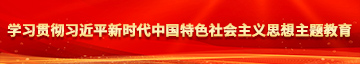 亚洲女人和外国猛男的一级片免费在线现看学习贯彻习近平新时代中国特色社会主义思想主题教育